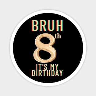 Bruh Its My 8th Birthday Magnet